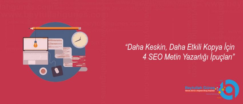 Daha Keskin, Daha Etkili Kopya İçin 4 SEO Metin Yazarlığı İpuçları