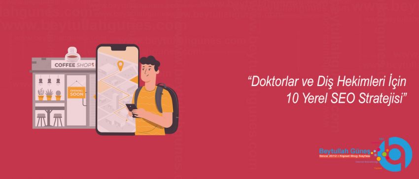 Doktorlar ve Diş Hekimleri İçin 10 Yerel SEO Stratejisi