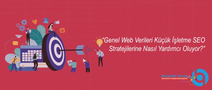 Genel Web Verileri Küçük İşletme SEO Stratejilerine Nasıl Yardımcı Oluyor?