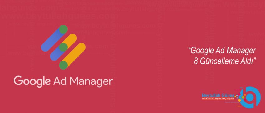 Google Ad Manager 8 Güncelleme Aldı