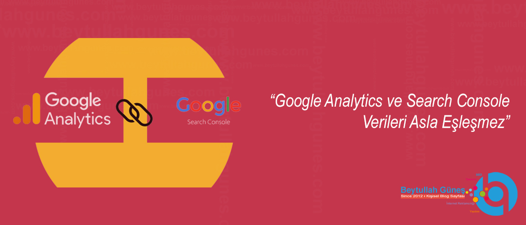 Google Analytics ve Search Console Verileri Asla Eşleşmez