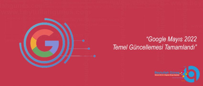 Google Mayıs 2022 Temel Güncellemesi Tamamlandı