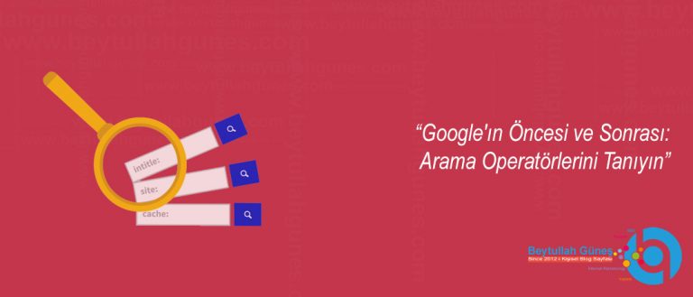 Google'ın Öncesi ve Sonrası: Arama Operatörlerini Tanıyın