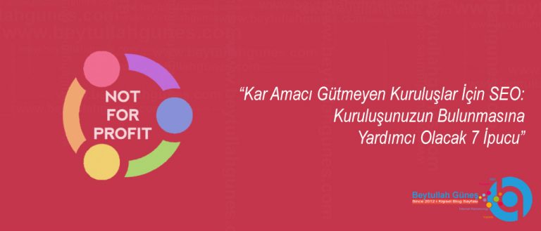 Kar Amacı Gütmeyen Kuruluşlar İçin SEO: Kuruluşunuzun Bulunmasına Yardımcı Olacak 7 İpucu