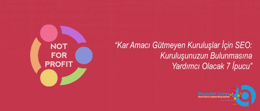Kar Amacı Gütmeyen Kuruluşlar İçin SEO: Kuruluşunuzun Bulunmasına Yardımcı Olacak 7 İpucu