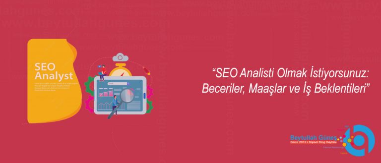 SEO Analisti Olmak İstiyorsunuz: Beceriler, Maaşlar ve İş Beklentileri
