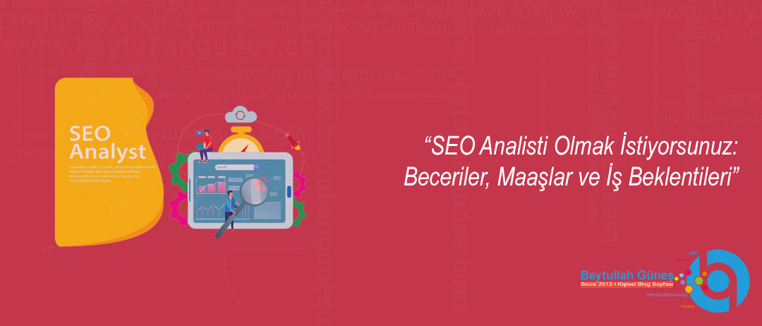 SEO Analisti Olmak İstiyorsunuz: Beceriler, Maaşlar ve İş Beklentileri