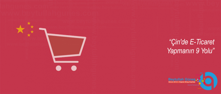 Çin'de E-Ticaret Yapmanın 9 Yolu