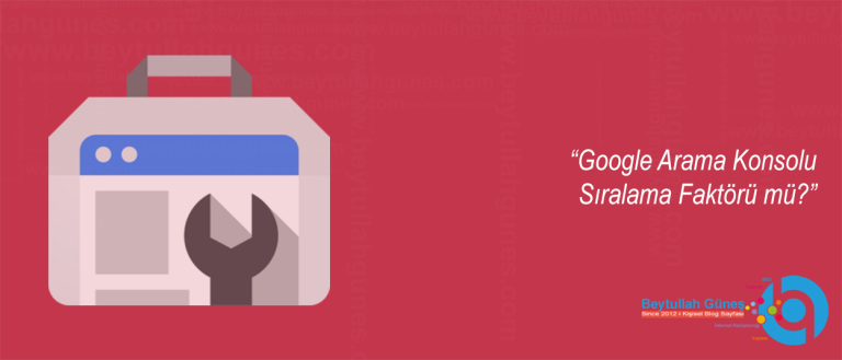 Google Arama Konsolu Sıralama Faktörü mü?