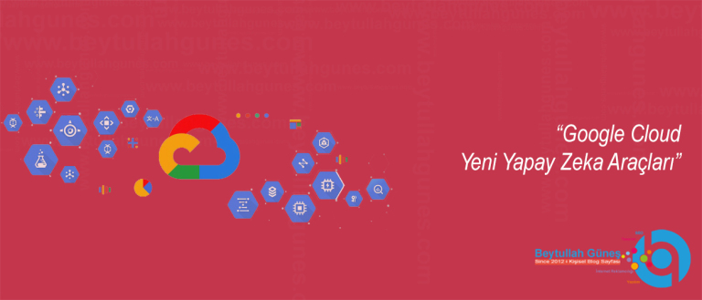 Google Cloud Yeni Yapay Zeka Araçları