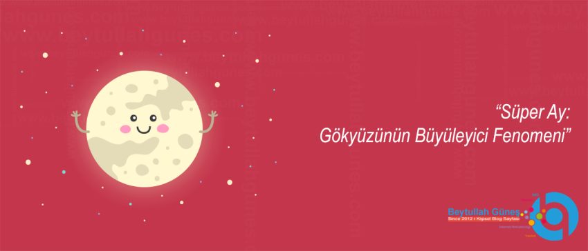 Süper Ay: Gökyüzünün Büyüleyici Fenomeni