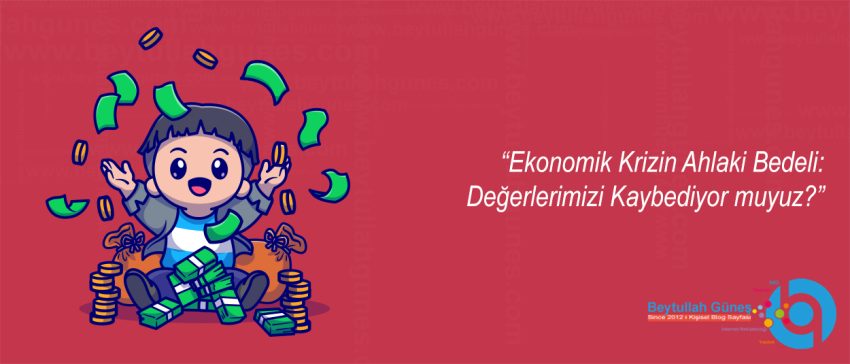 Ekonomik Krizin Ahlaki Bedeli: Değerlerimizi Kaybediyor muyuz?