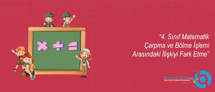 4. Sınıf Matematik Çarpma ve Bölme İşlemi Arasındaki İlişkiyi Fark Etme