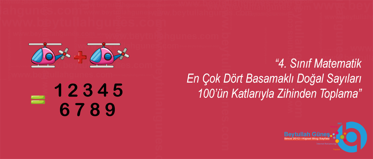 4. Sınıf Matematik En Çok Dört Basamaklı Doğal Sayıları 100’ün Katlarıyla Zihinden Toplama