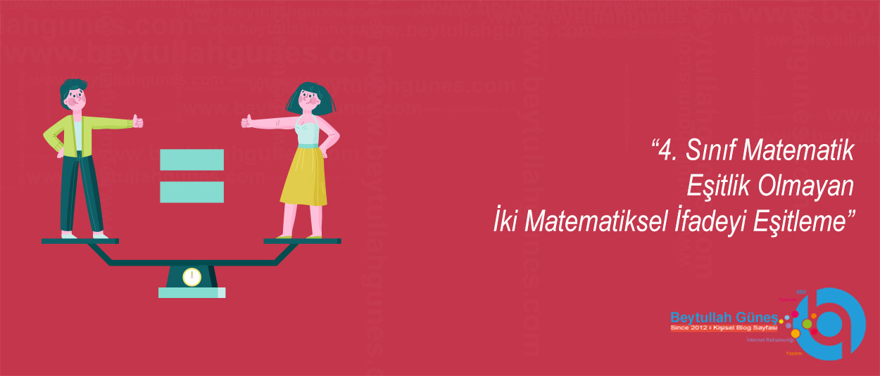 4. Sınıf Matematik Eşitlik Olmayan İki Matematiksel İfadeyi Eşitleme