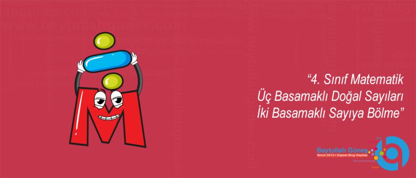 4. Sınıf Matematik Üç Basamaklı Doğal Sayıları İki Basamaklı Sayıya Bölme