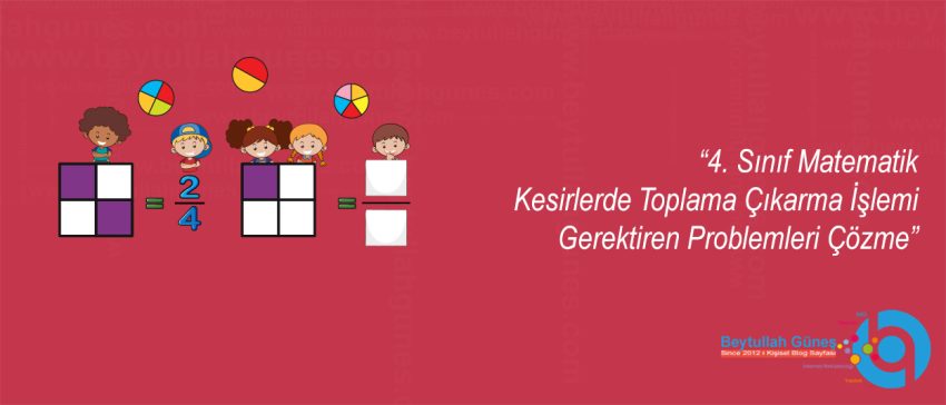 4. Sınıf Matematik Kesirlerde Toplama Çıkarma İşlemi Gerektiren Problemleri Çözme