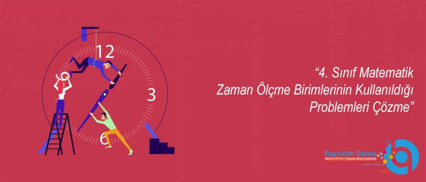 4. Sınıf Matematik Zaman Ölçme Birimlerinin Kullanıldığı Problemleri Çözme
