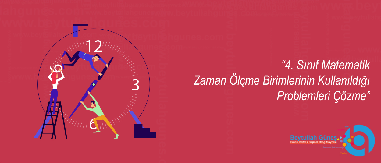 4. Sınıf Matematik Zaman Ölçme Birimlerinin Kullanıldığı Problemleri Çözme