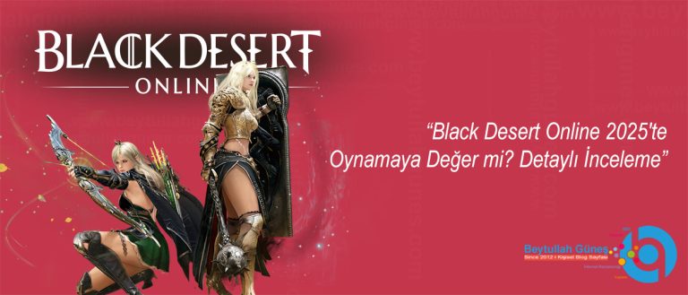 Black Desert Online 2025'te Oynamaya Değer mi? Detaylı İnceleme